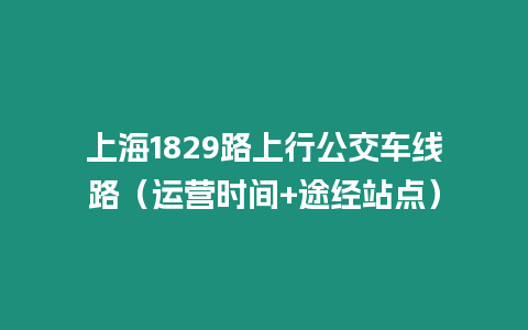 上海1829路上行公交車線路（運營時間+途經站點）