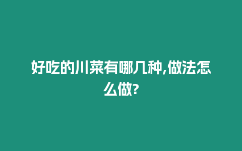 好吃的川菜有哪幾種,做法怎么做?