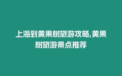 上海到黃果樹旅游攻略,黃果樹旅游景點推薦