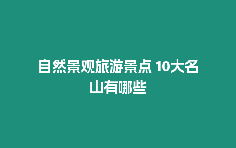 自然景觀旅游景點 10大名山有哪些