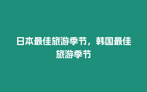 日本最佳旅游季節(jié)，韓國最佳旅游季節(jié)