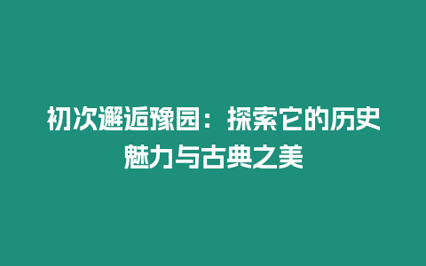 初次邂逅豫園：探索它的歷史魅力與古典之美