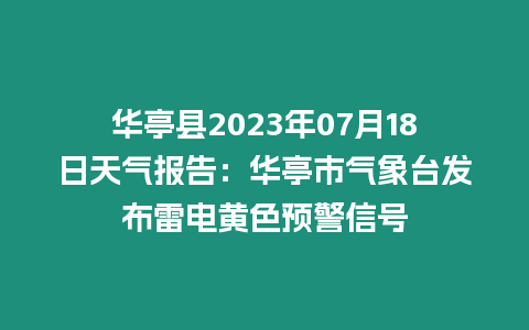 華亭縣2023年07月18日天氣報(bào)告：華亭市氣象臺(tái)發(fā)布雷電黃色預(yù)警信號(hào)