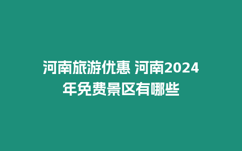 河南旅游優惠 河南2024年免費景區有哪些