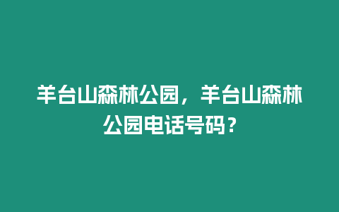 羊臺山森林公園，羊臺山森林公園電話號碼？