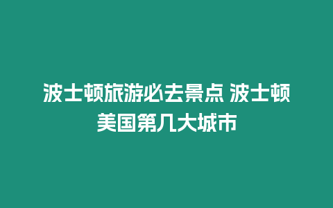 波士頓旅游必去景點 波士頓美國第幾大城市