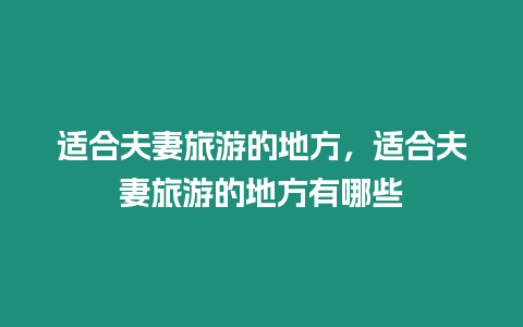 適合夫妻旅游的地方，適合夫妻旅游的地方有哪些