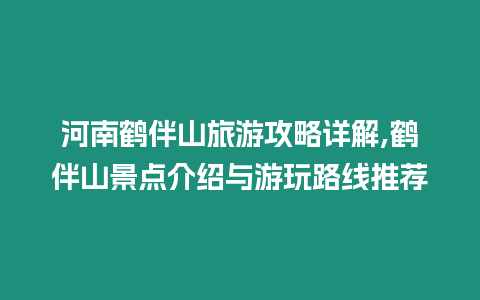 河南鶴伴山旅游攻略詳解,鶴伴山景點介紹與游玩路線推薦