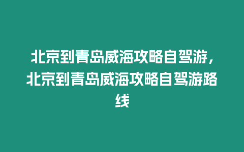 北京到青島威海攻略自駕游，北京到青島威海攻略自駕游路線