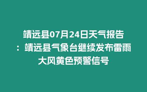 靖遠縣07月24日天氣報告：靖遠縣氣象臺繼續發布雷雨大風黃色預警信號