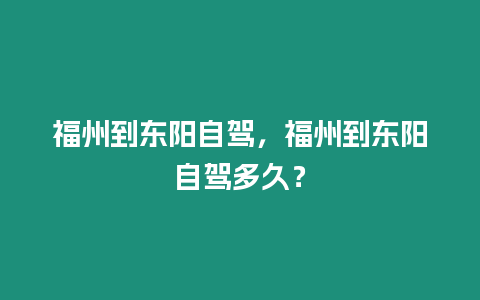 福州到東陽自駕，福州到東陽自駕多久？