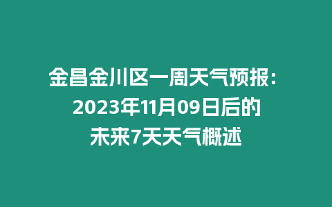 金昌金川區一周天氣預報: 2023年11月09日后的未來7天天氣概述