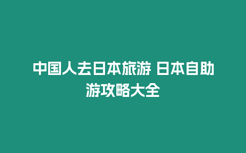 中國人去日本旅游 日本自助游攻略大全