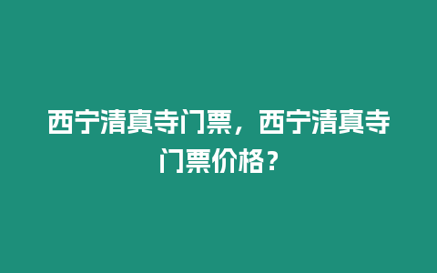 西寧清真寺門票，西寧清真寺門票價格？