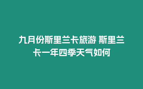 九月份斯里蘭卡旅游 斯里蘭卡一年四季天氣如何