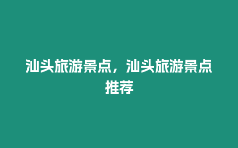 汕頭旅游景點，汕頭旅游景點推薦