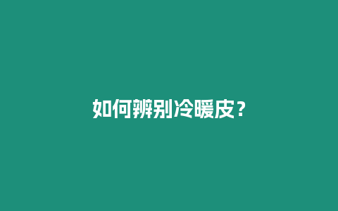 如何辨別冷暖皮？