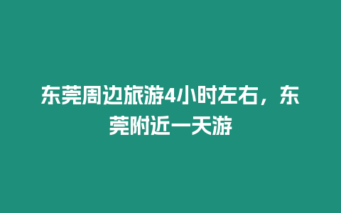 東莞周邊旅游4小時左右，東莞附近一天游