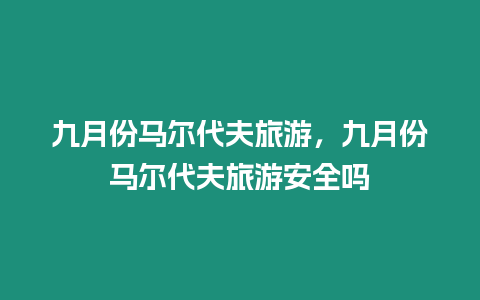 九月份馬爾代夫旅游，九月份馬爾代夫旅游安全嗎