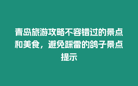 青島旅游攻略不容錯過的景點和美食，避免踩雷的鴿子景點提示