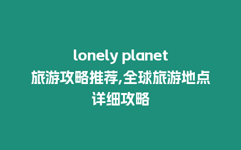 lonely planet旅游攻略推薦,全球旅游地點詳細攻略