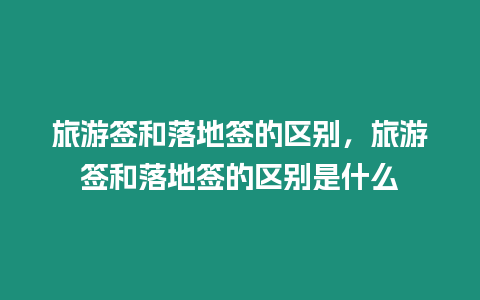 旅游簽和落地簽的區別，旅游簽和落地簽的區別是什么