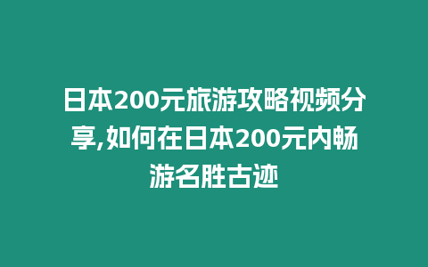 日本200元旅游攻略視頻分享,如何在日本200元內暢游名勝古跡