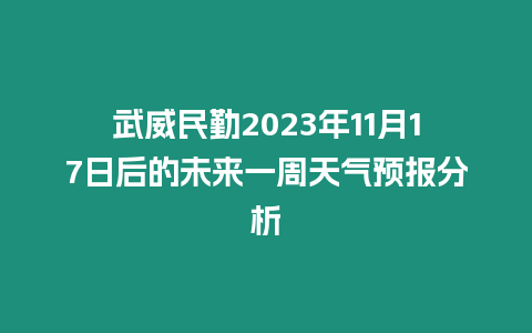 武威民勤2023年11月17日后的未來一周天氣預報分析