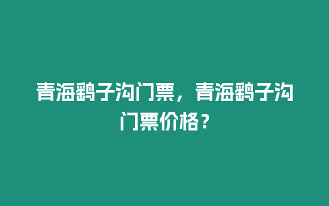 青海鷂子溝門票，青海鷂子溝門票價格？