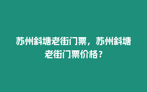 蘇州斜塘老街門票，蘇州斜塘老街門票價格？