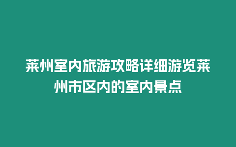 萊州室內旅游攻略詳細游覽萊州市區內的室內景點