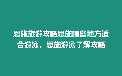 恩施旅游攻略恩施哪些地方適合游泳，恩施游泳了解攻略