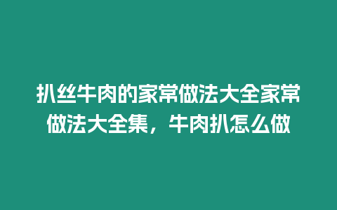 扒絲牛肉的家常做法大全家常做法大全集，牛肉扒怎么做