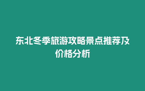 東北冬季旅游攻略景點推薦及價格分析