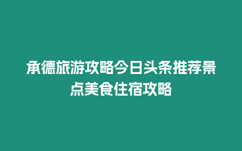 承德旅游攻略今日頭條推薦景點美食住宿攻略