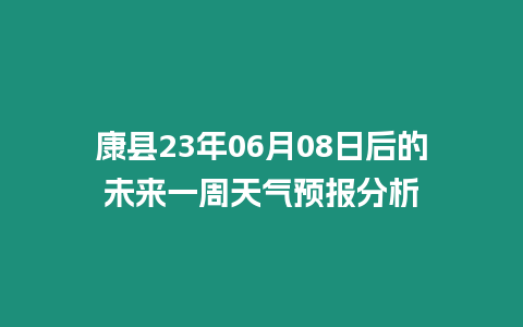 康縣23年06月08日后的未來一周天氣預報分析