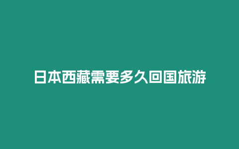 日本西藏需要多久回國旅游