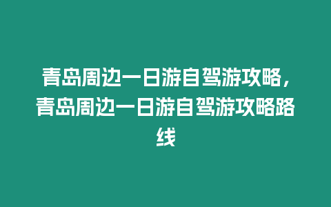 青島周邊一日游自駕游攻略，青島周邊一日游自駕游攻略路線