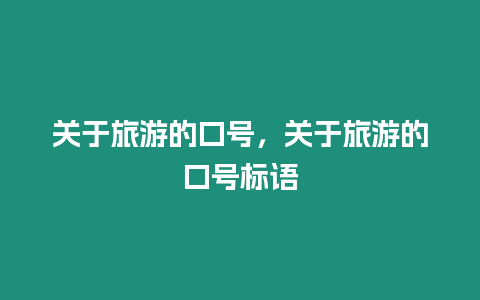 關于旅游的口號，關于旅游的口號標語