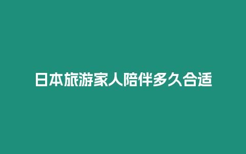 日本旅游家人陪伴多久合適