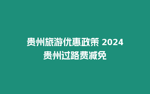 貴州旅游優(yōu)惠政策 2024貴州過(guò)路費(fèi)減免