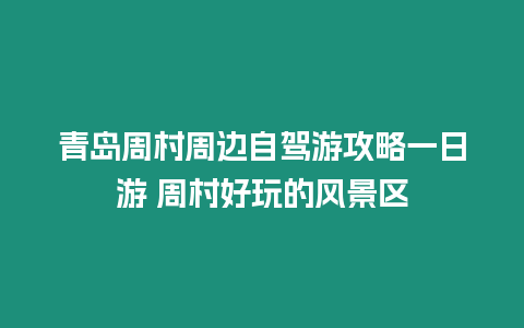 青島周村周邊自駕游攻略一日游 周村好玩的風景區