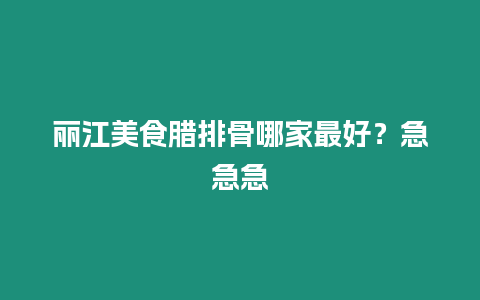 麗江美食臘排骨哪家最好？急急急