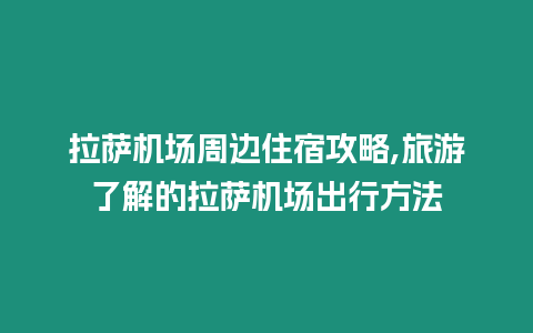 拉薩機(jī)場(chǎng)周邊住宿攻略,旅游了解的拉薩機(jī)場(chǎng)出行方法