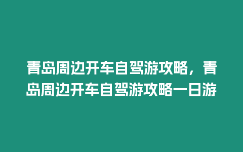 青島周邊開車自駕游攻略，青島周邊開車自駕游攻略一日游