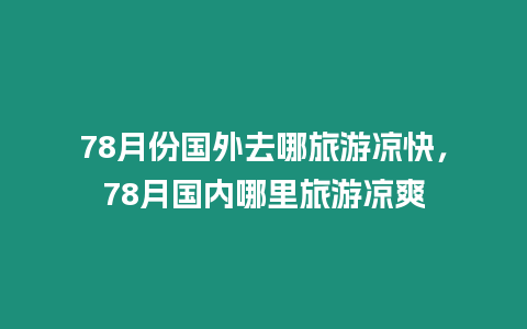 78月份國外去哪旅游涼快，78月國內(nèi)哪里旅游涼爽