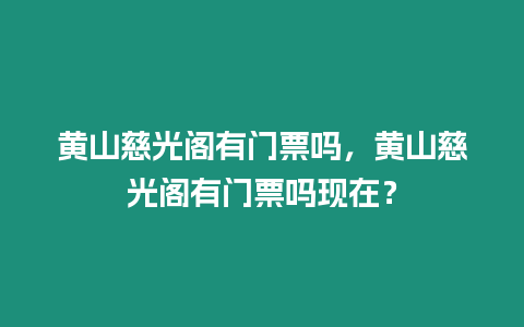 黃山慈光閣有門票嗎，黃山慈光閣有門票嗎現在？