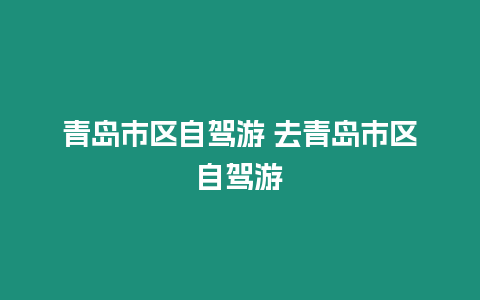 青島市區自駕游 去青島市區自駕游