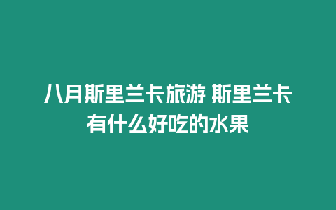 八月斯里蘭卡旅游 斯里蘭卡有什么好吃的水果