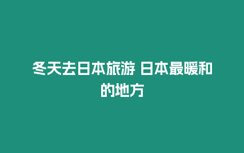 冬天去日本旅游 日本最暖和的地方